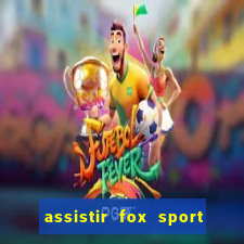 assistir fox sport futebol tv